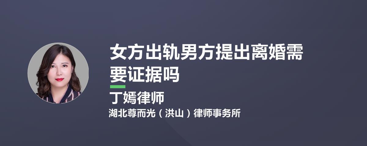 女方出轨男方提出离婚需要证据吗_丁嫣律师婚姻家事团律师问答-华律