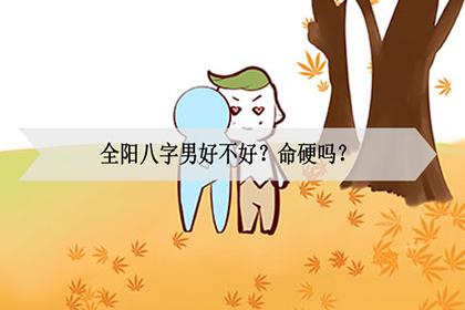 全阳八字男好不好?命硬吗?