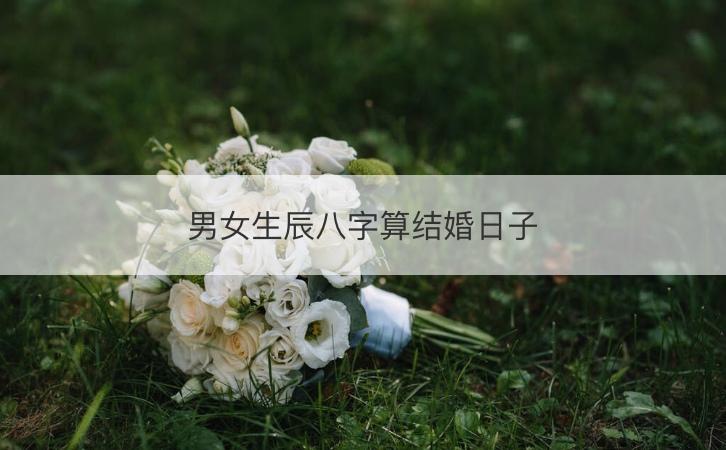 男女生辰八字算结婚日子