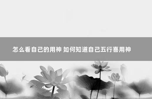 怎么看自己的用神 如何知道自己五行喜用神