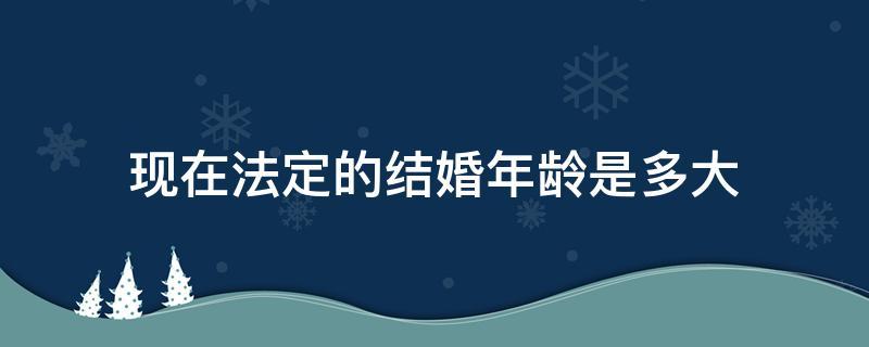 现在法定的结婚年龄是多大